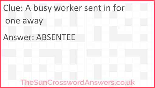 A busy worker sent in for one away Answer