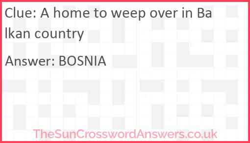 A home to weep over in Balkan country crossword clue