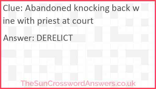 Abandoned knocking back wine with priest at court Answer