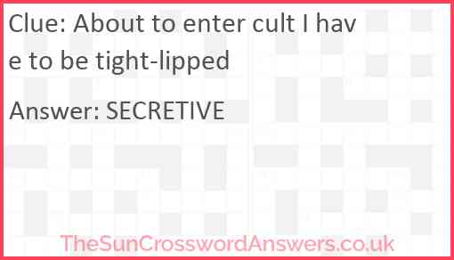 About to enter cult I have to be tight-lipped Answer