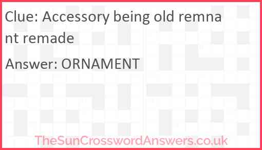 Accessory being old remnant remade Answer