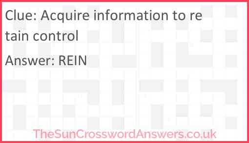 Acquire information to retain control Answer