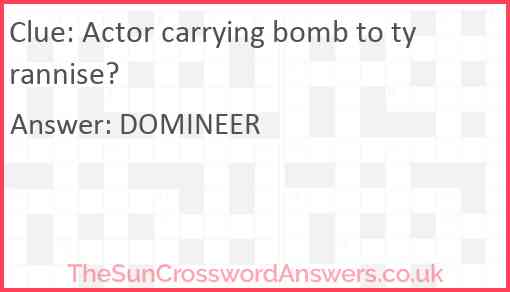 Actor carrying bomb to tyrannise? Answer
