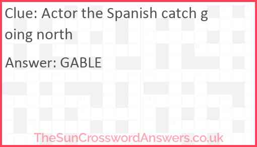 Actor the Spanish catch going north Answer
