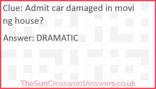 Admit car damaged in moving house? Answer