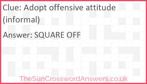 Adopt offensive attitude (informal) Answer