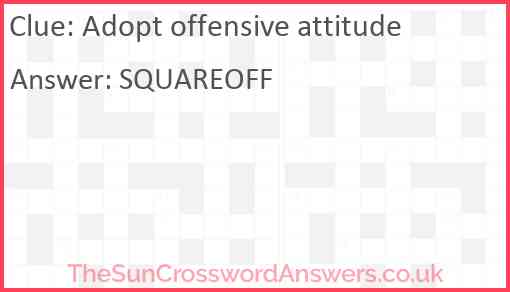 Adopt offensive attitude Answer