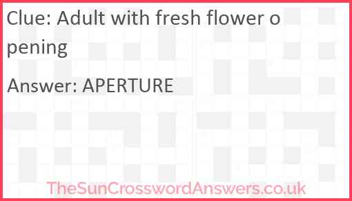 Adult with fresh flower opening Answer
