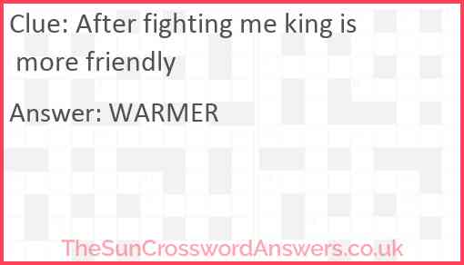 After fighting me king is more friendly Answer
