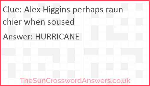 Alex Higgins perhaps raunchier when soused Answer
