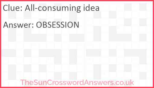 All-consuming idea Answer