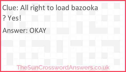 All right to load bazooka? Yes! Answer