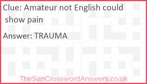 Amateur not English could show pain Answer