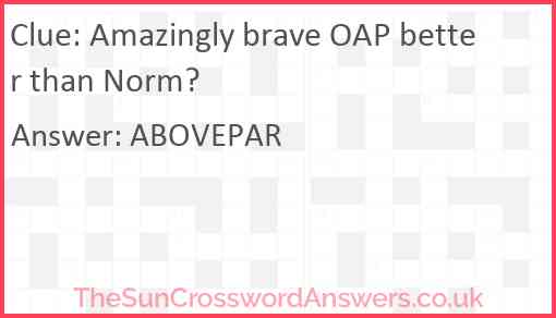 Amazingly brave OAP better than Norm? Answer