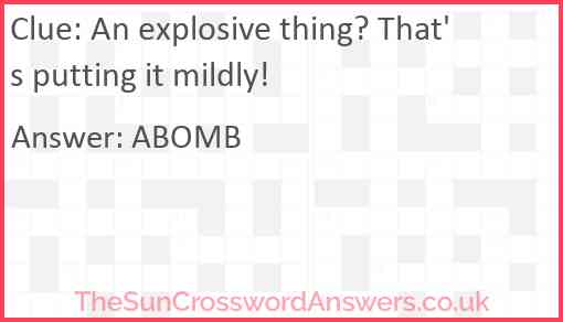 An explosive thing? That's putting it mildly! Answer