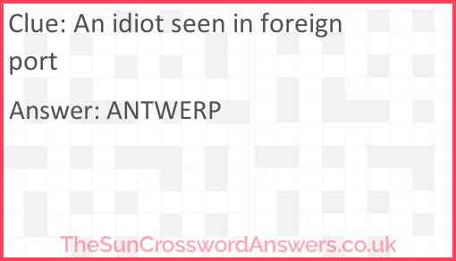 An idiot seen in foreign port Answer