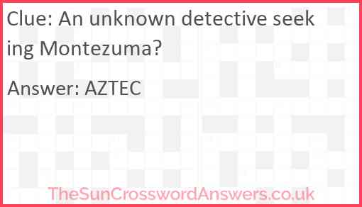 An unknown detective seeking Montezuma? Answer
