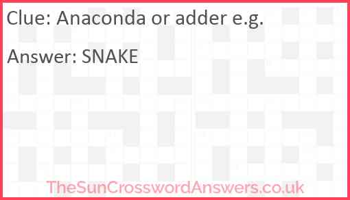 Anaconda or adder e.g. Answer