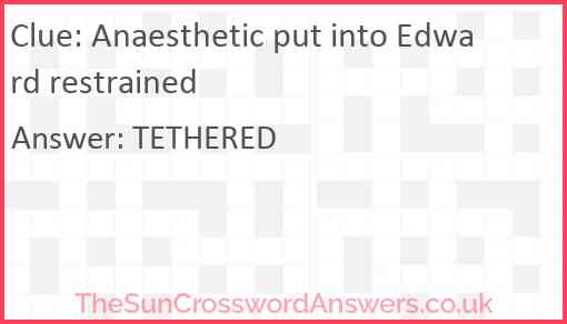Anaesthetic put into Edward restrained Answer