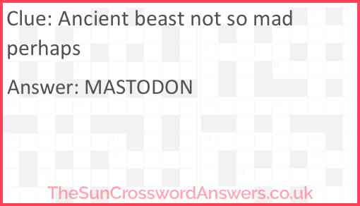 Ancient beast not so mad perhaps Answer