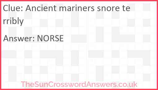 Ancient mariners snore terribly Answer