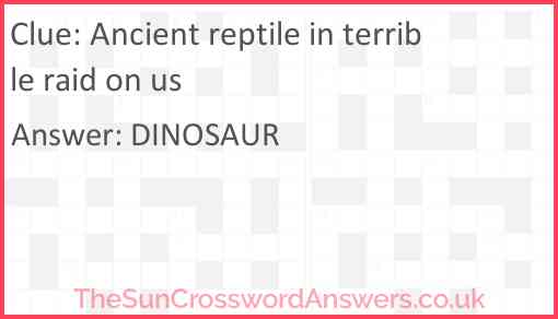 Ancient reptile in terrible raid on us Answer
