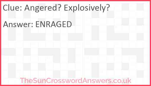 Angered? Explosively? Answer