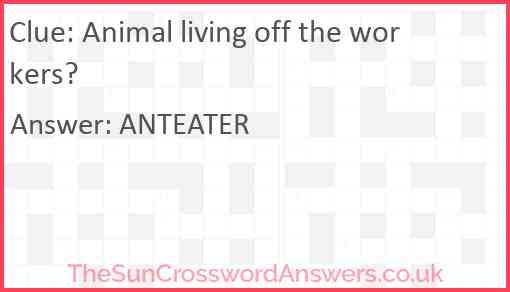 Animal living off the workers? Answer