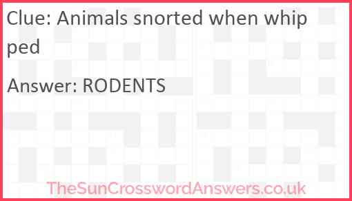 Animals snorted when whipped Answer