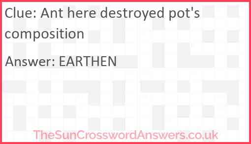 Ant here destroyed pot #39 s composition crossword clue