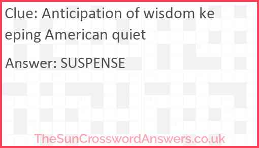 Anticipation of wisdom keeping American quiet Answer