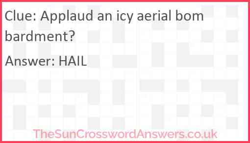 Applaud an icy aerial bombardment? Answer