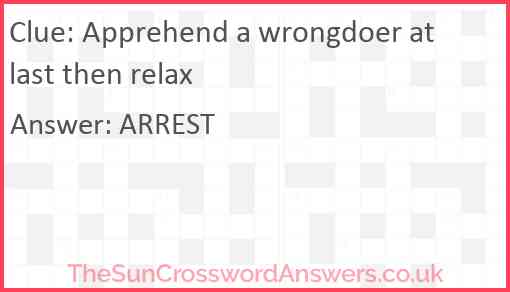 Apprehend a wrongdoer at last then relax Answer