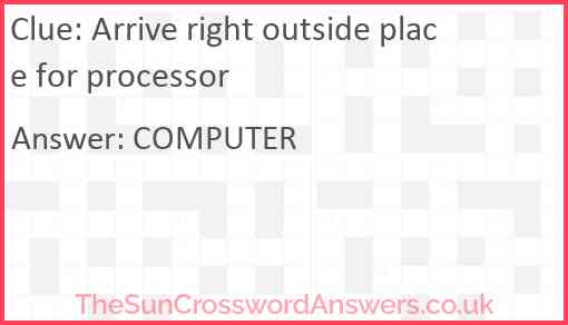 Arrive right outside place for processor Answer