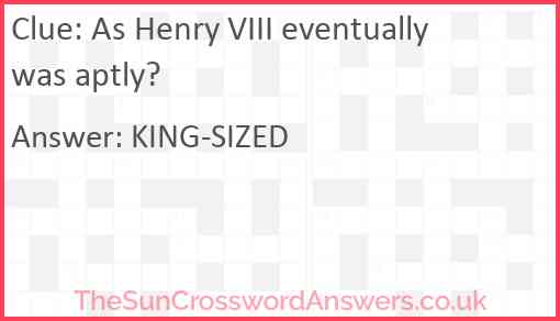As Henry VIII eventually was aptly? Answer
