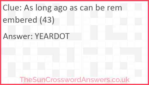 As long ago as can be remembered (43) Answer