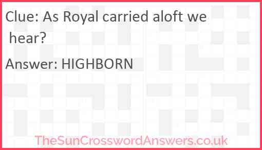 As Royal carried aloft we hear? Answer