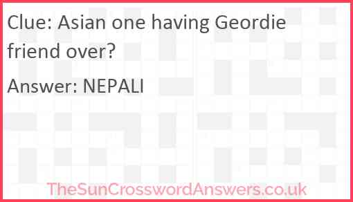 Asian one having Geordie friend over? Answer