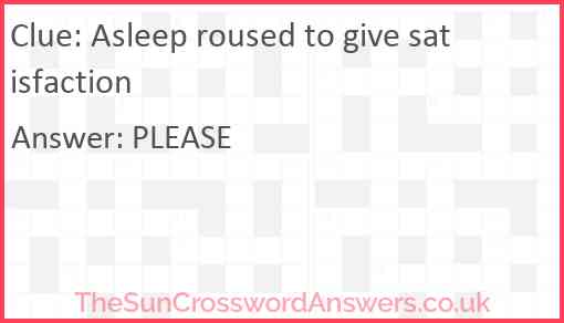 Asleep roused to give satisfaction Answer