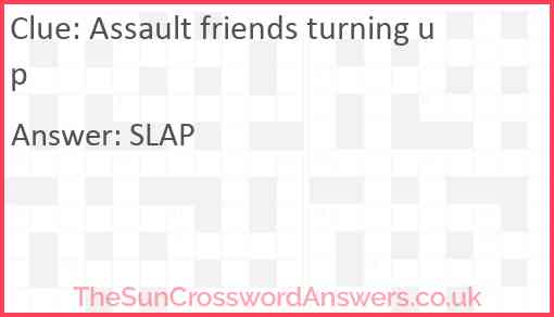 Assault friends turning up Answer