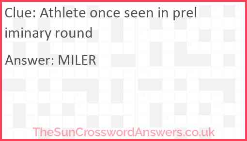 Athlete once seen in preliminary round Answer