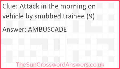 Attack in the morning on vehicle by snubbed trainee (9) Answer
