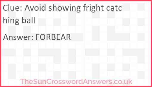 Avoid showing fright catching ball Answer