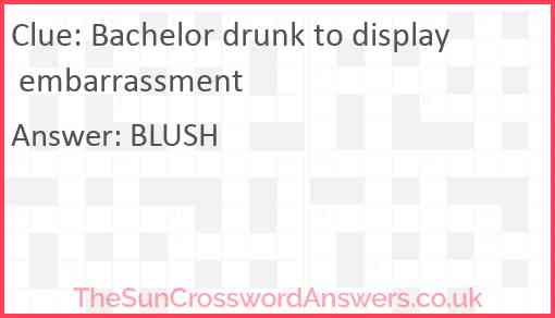 Bachelor drunk to display embarrassment Answer