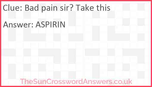 Bad pain sir? Take this Answer