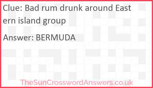 Bad rum drunk around Eastern island group Answer