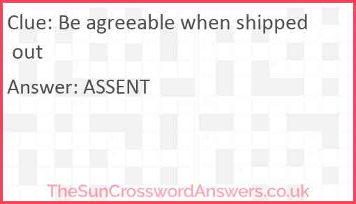Be agreeable when shipped out Answer