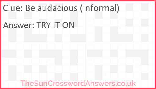 Be audacious (informal) Answer