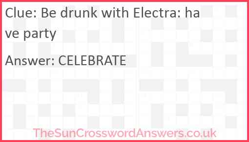Be drunk with Electra: have party Answer