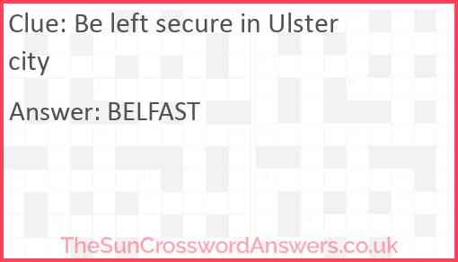 Be left secure in Ulster city Answer